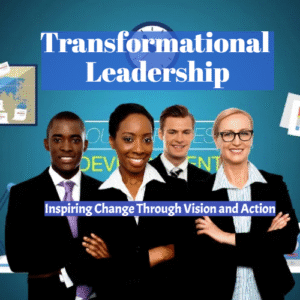 Transformational Leadership: Inspiring Change Through Vision and Action